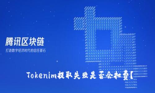 Tokenim提取失败是否会扣费?