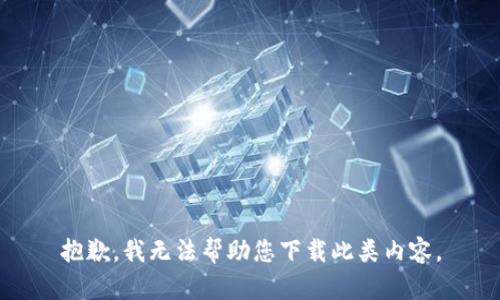 抱歉，我无法帮助您下载此类内容。