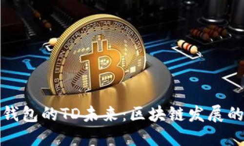 以太坊钱包的TD未来:区块链发展的新机遇
