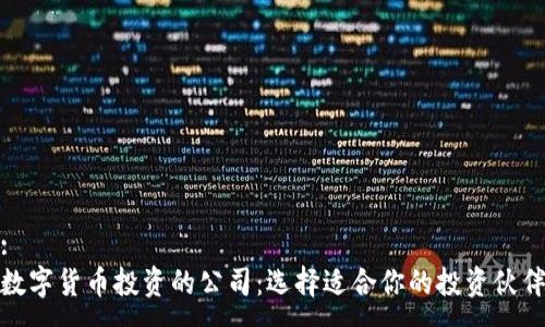 :
数字货币投资的公司:选择适合你的投资伙伴