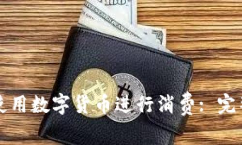 如何使用数字货币进行消费: 完整指南