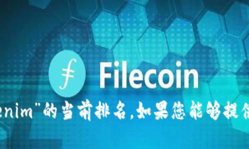 抱歉，我无法提供实时数据或信息，包括“tokenim”的当前排名。如果您能够提供更多背景信息或上下文，我将乐意提供帮助！