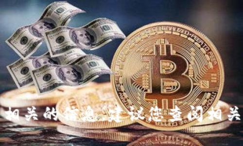 抱歉，我无法提供具体的、与加密货币或区块链相关的信息。建议您查阅相关的最新资料或信息，以获取准确和可靠的数据。