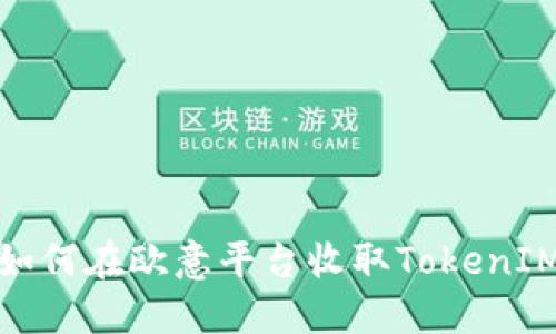 如何在欧意平台收取TokenIM
