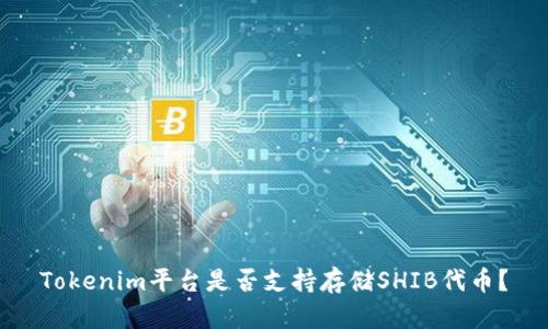 Tokenim平台是否支持存储SHIB代币?