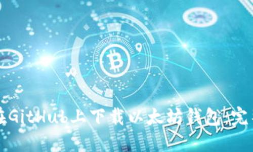 如何在GitHub上下载以太坊钱包:完整指南