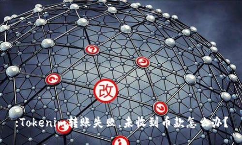 :Tokenim转账失败,未收到币款怎么办?