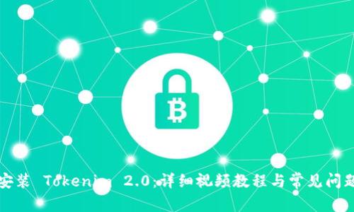 如何安装 Tokenim 2.0:详细视频教程与常见问题解析
