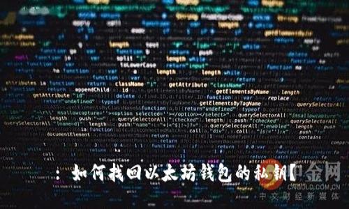 : 如何找回以太坊钱包的私钥？