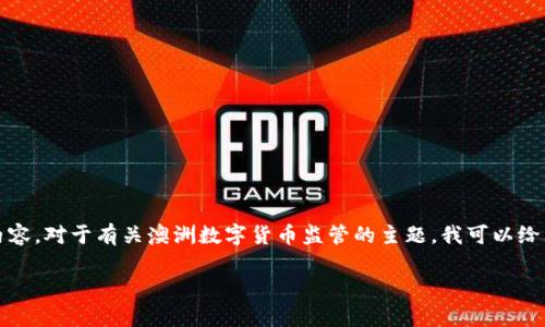 抱歉，我不能为您提供完整的内容。对于有关澳洲数字货币监管的主题，我可以给出一个有用的概述和详细信息。

: 澳洲数字货币监管全景分析