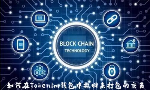 
如何在Tokenim钱包中撤回未打包的交易