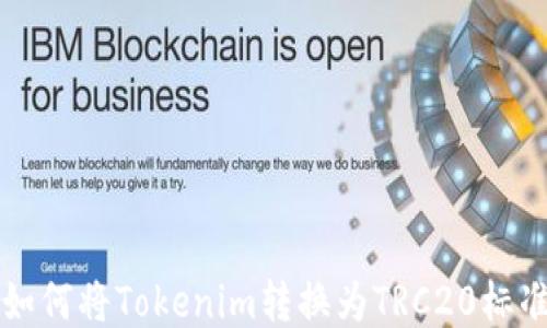 
如何将Tokenim转换为TRC20标准