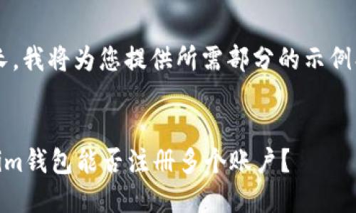 由于内容较长，我将为您提供所需部分的示例、结构和格式。


Tokentokenim钱包能否注册多个账户？