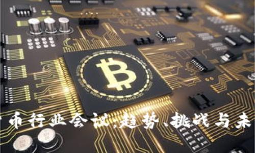 数字货币行业会议：趋势、挑战与未来展望