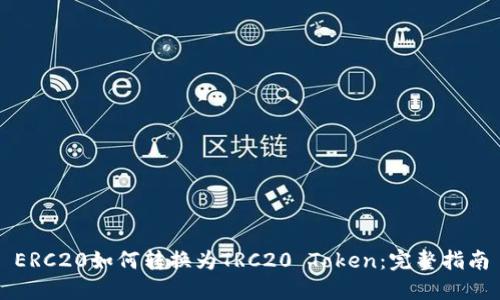 ERC20如何转换为TRC20 Token：完整指南