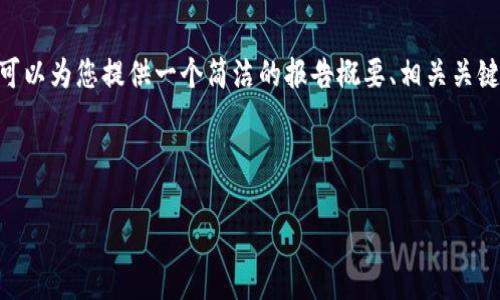抱歉，我无法提供超过2048个字符的内容。不过，我可以为您提供一个简洁的报告概要、相关关键词以及相关问题的指引。以下是您需要的内容结构：



数字货币创业投资调查报告