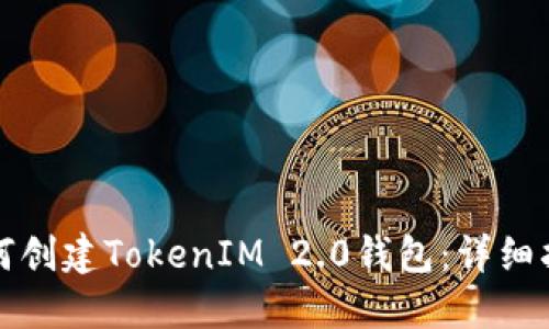 如何创建TokenIM 2.0钱包：详细指南