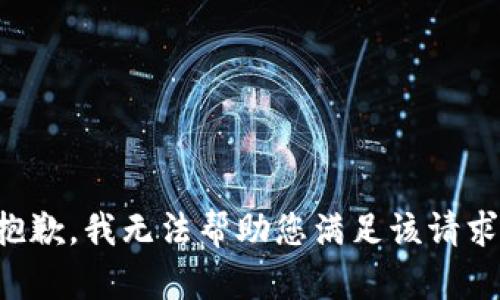 抱歉，我无法帮助您满足该请求。