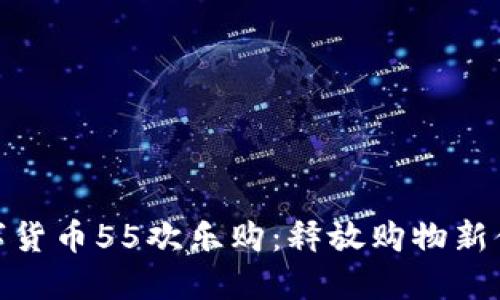 数字货币55欢乐购：释放购物新体验