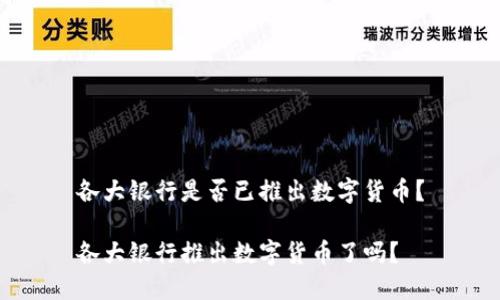 各大银行是否已推出数字货币？

各大银行推出数字货币了吗？