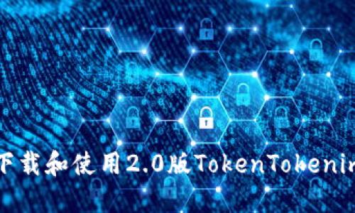 如何下载和使用2.0版TokenTokenim钱包