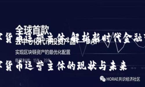 数字货币运营主体：解析新时代金融变革

数字货币运营主体的现状与未来
