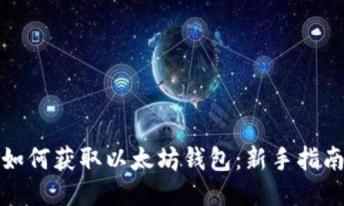 如何获取以太坊钱包：新手指南