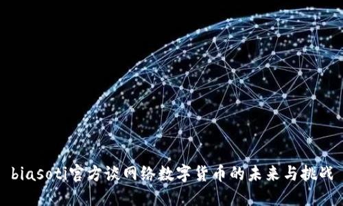 biasoti官方谈网络数字货币的未来与挑战