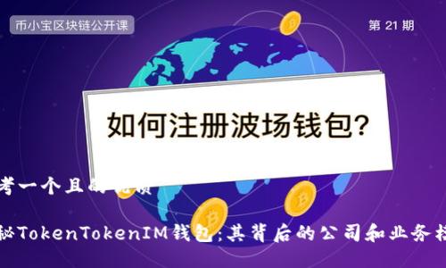思考一个且的优质

探秘TokenTokenIM钱包：其背后的公司和业务模式