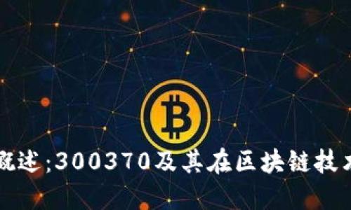数字货币概述：300370及其在区块链技术中的应用