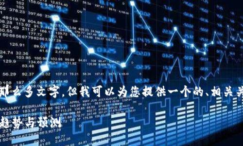 抱歉，我无法一次性生成那么多文字。但我可以为您提供一个的、相关关键词和详细内容的框架。

2023年区块链数字货币趋势与预测