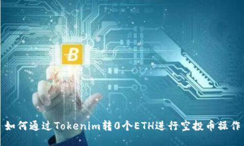如何通过Tokenim转0个ETH进行空投币操作