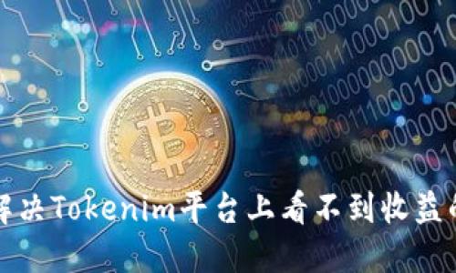 如何解决Tokenim平台上看不到收益的问题