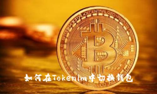 如何在Tokenim中切换钱包