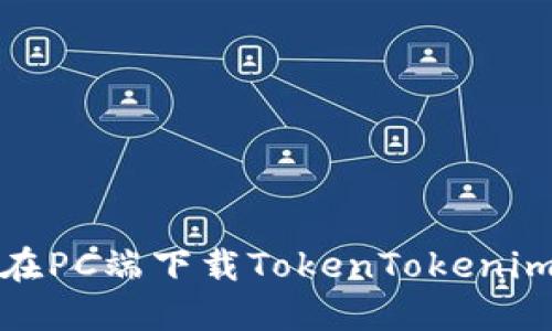 如何在PC端下载TokenTokenim钱包