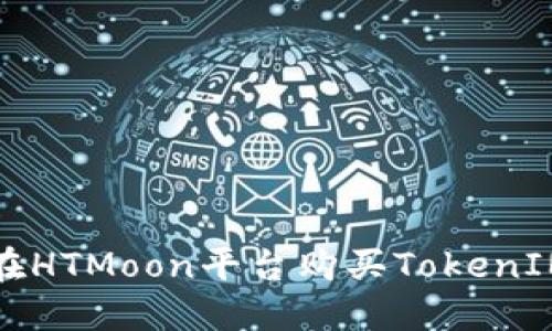 如何在HTMoon平台购买TokenIM指南