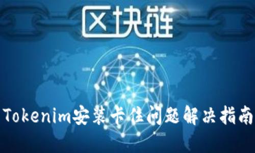 Tokenim安装卡住问题解决指南