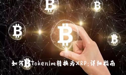 如何将Tokenim转换为XRP：详细指南