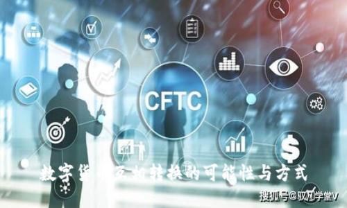 数字货币互相转换的可能性与方式