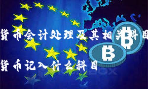 数字货币会计处理及其相关科目解析

数字货币记入什么科目