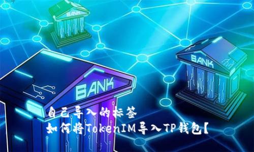 自己导入的标签
如何将TokenIM导入TP钱包？
