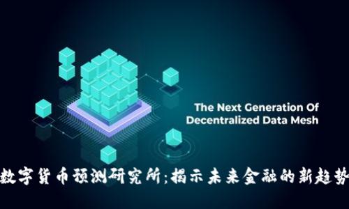 数字货币预测研究所：揭示未来金融的新趋势
