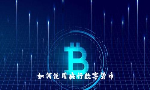 如何使用央行数字货币