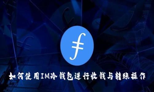 如何使用IM冷钱包进行收钱与转账操作