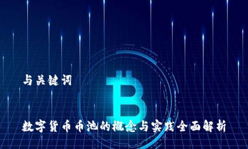 与关键词


数字货币币池的概念与实践全面解析