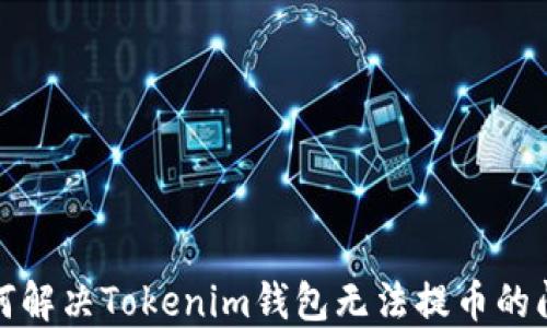 
如何解决Tokenim钱包无法提币的问题