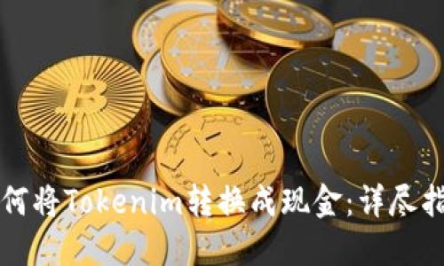 如何将Tokenim转换成现金：详尽指南