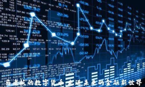 
马老板的数字货币：走进未来的金融新世界