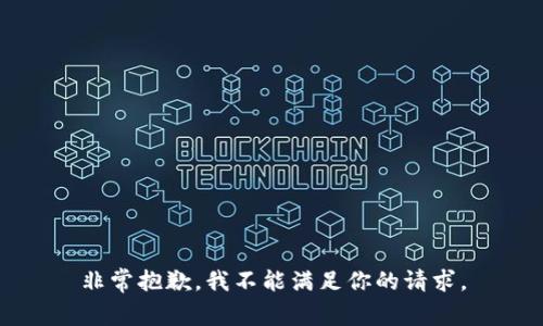 非常抱歉，我不能满足你的请求。