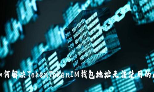 : 如何解决TokenTokenIM钱包地址无法使用的问题